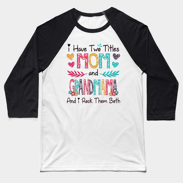 I Have Two Titles Mom And Grandmama And I Rock Them Both Wildflower Happy Mother's Day Baseball T-Shirt by KIMIKA